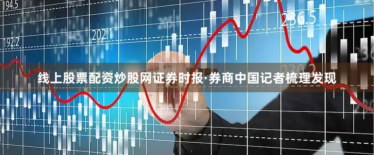线上股票配资炒股网　　证券时报·券商中国记者梳理发现