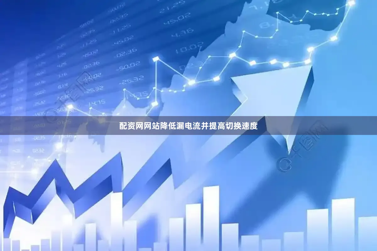 配资网网站降低漏电流并提高切换速度