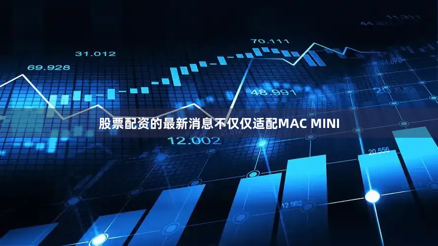 股票配资的最新消息不仅仅适配MAC MINI