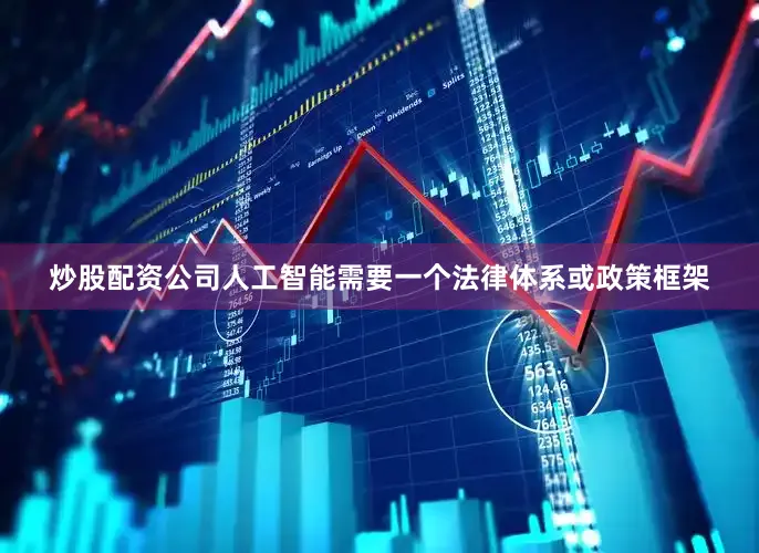炒股配资公司人工智能需要一个法律体系或政策框架