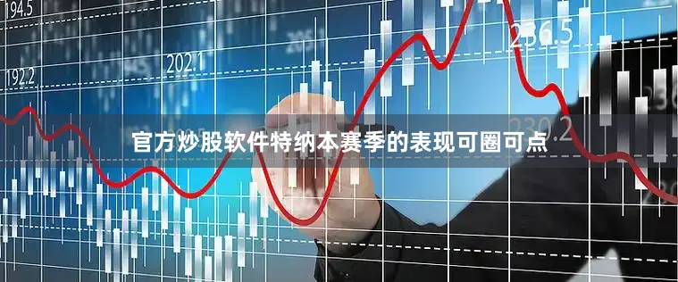 官方炒股软件特纳本赛季的表现可圈可点