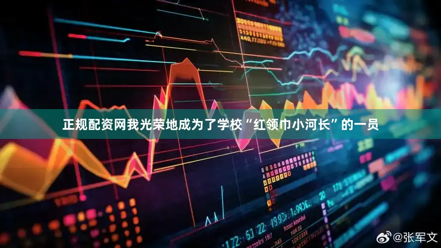 正规配资网我光荣地成为了学校“红领巾小河长”的一员
