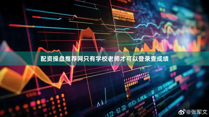 配资操盘推荐网只有学校老师才可以登录查成绩