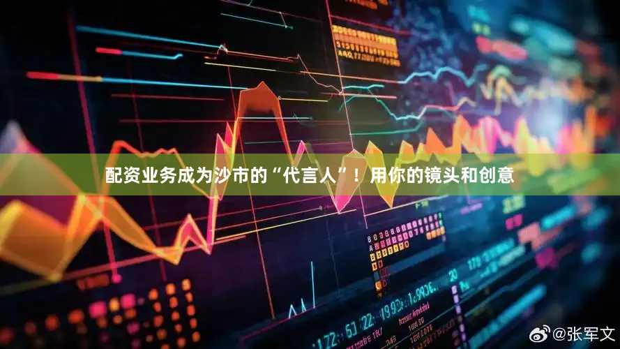 配资业务成为沙市的“代言人”！用你的镜头和创意