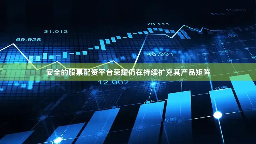 安全的股票配资平台荣耀仍在持续扩充其产品矩阵