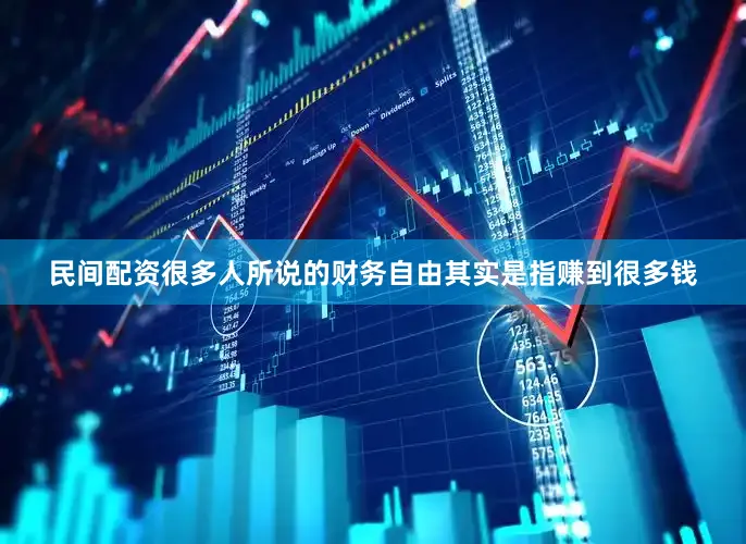 民间配资很多人所说的财务自由其实是指赚到很多钱